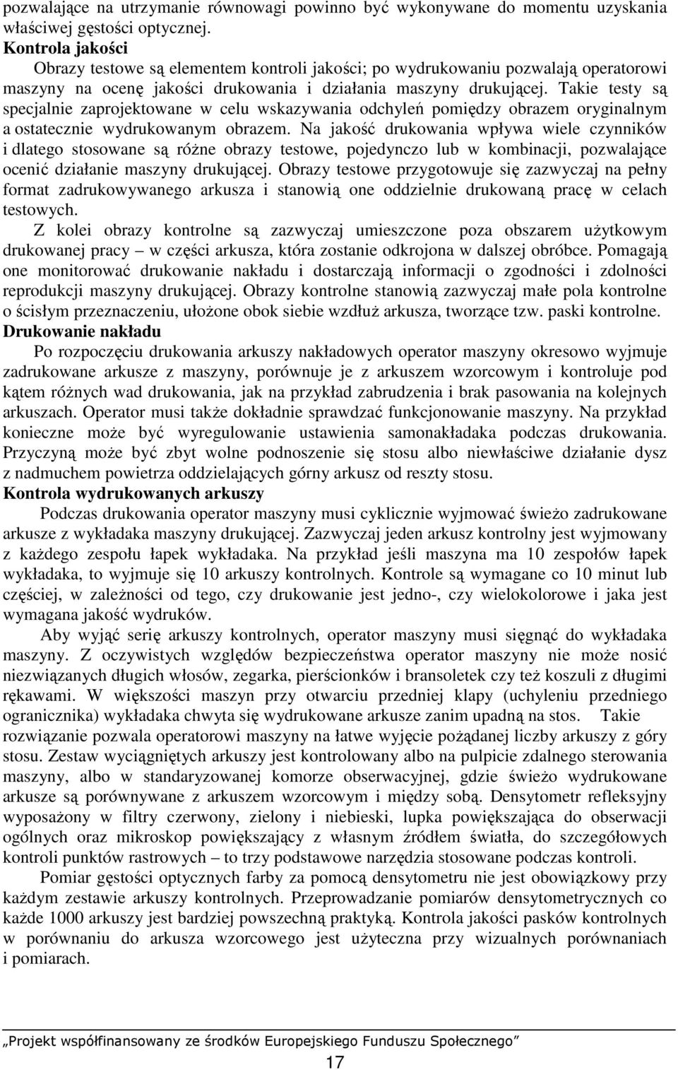 Takie testy są specjalnie zaprojektowane w celu wskazywania odchyleń pomiędzy obrazem oryginalnym a ostatecznie wydrukowanym obrazem.