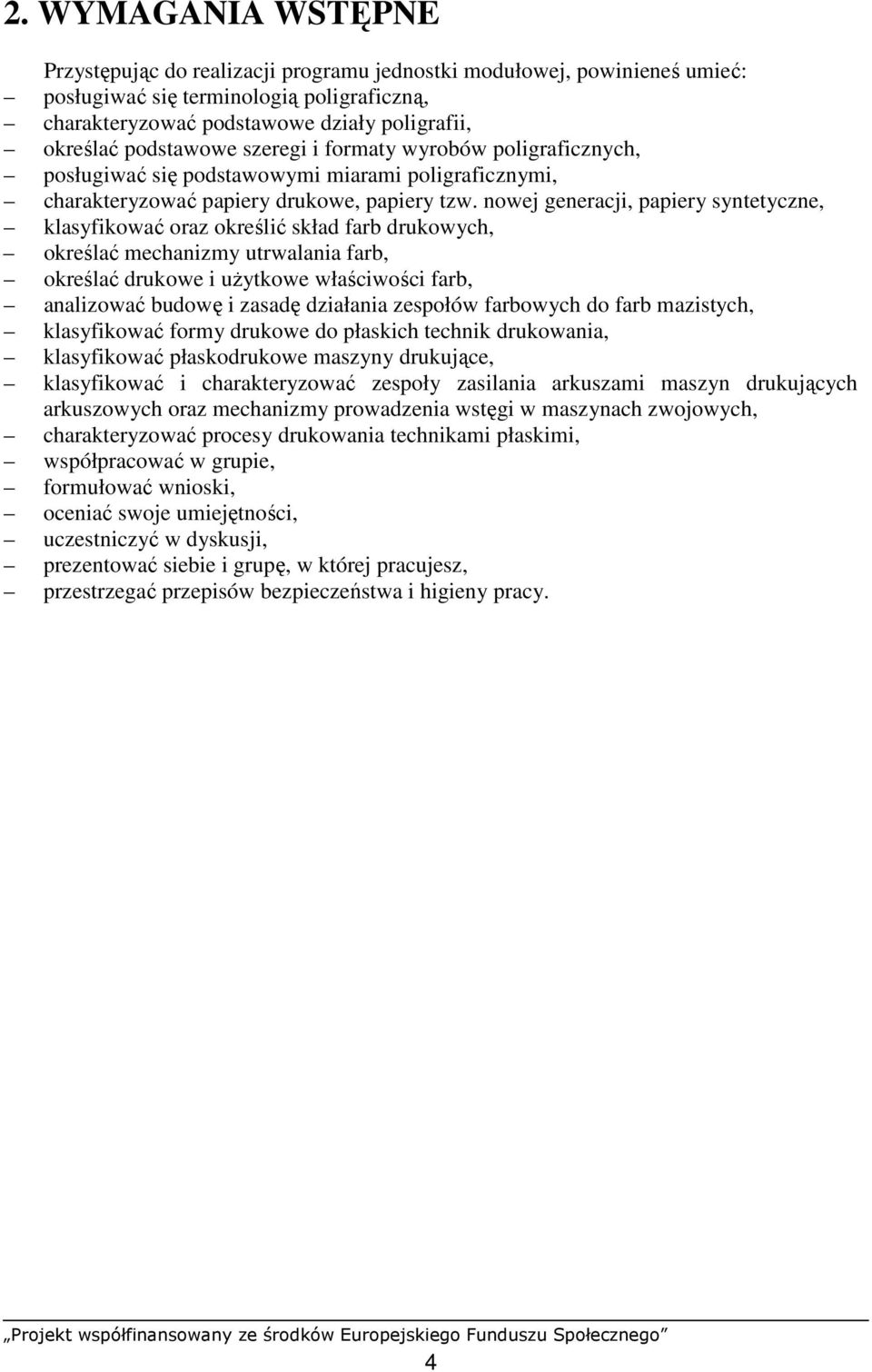 nowej generacji, papiery syntetyczne, klasyfikować oraz określić skład farb drukowych, określać mechanizmy utrwalania farb, określać drukowe i uŝytkowe właściwości farb, analizować budowę i zasadę