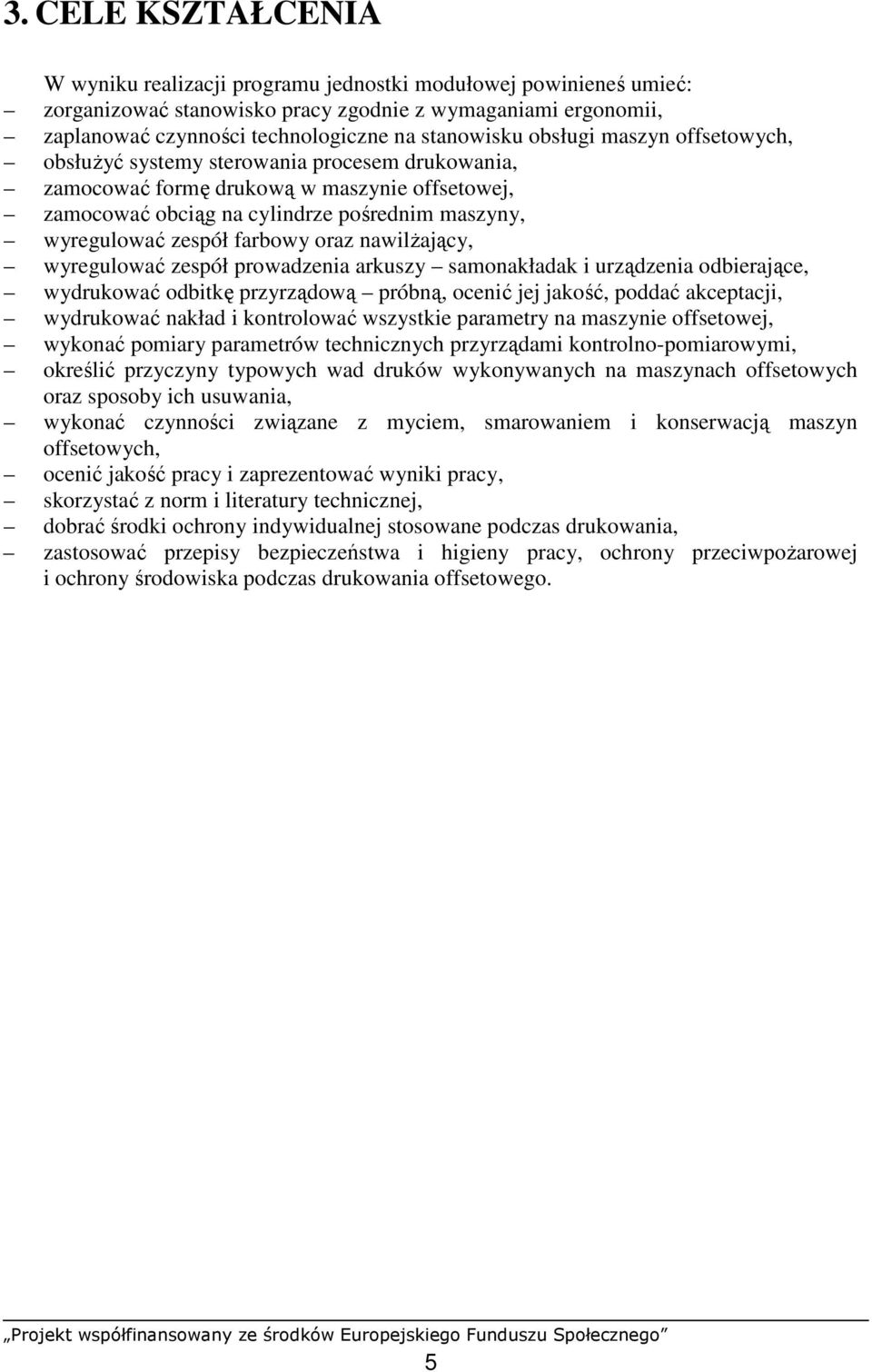 oraz nawilŝający, wyregulować zespół prowadzenia arkuszy samonakładak i urządzenia odbierające, wydrukować odbitkę przyrządową próbną, ocenić jej jakość, poddać akceptacji, wydrukować nakład i