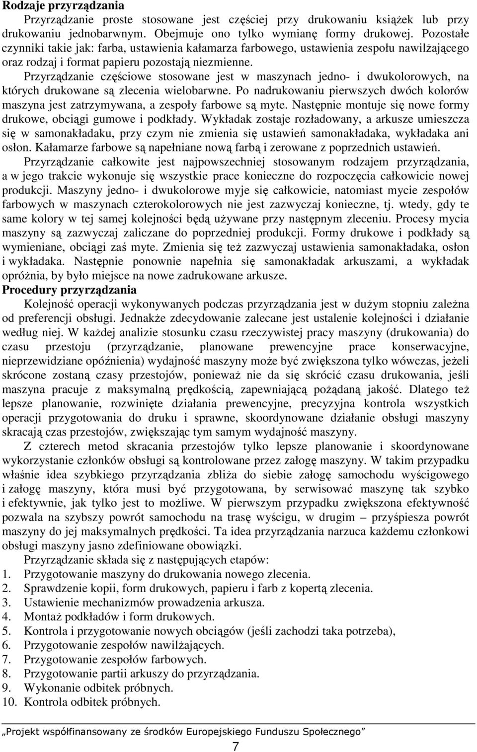 Przyrządzanie częściowe stosowane jest w maszynach jedno- i dwukolorowych, na których drukowane są zlecenia wielobarwne.