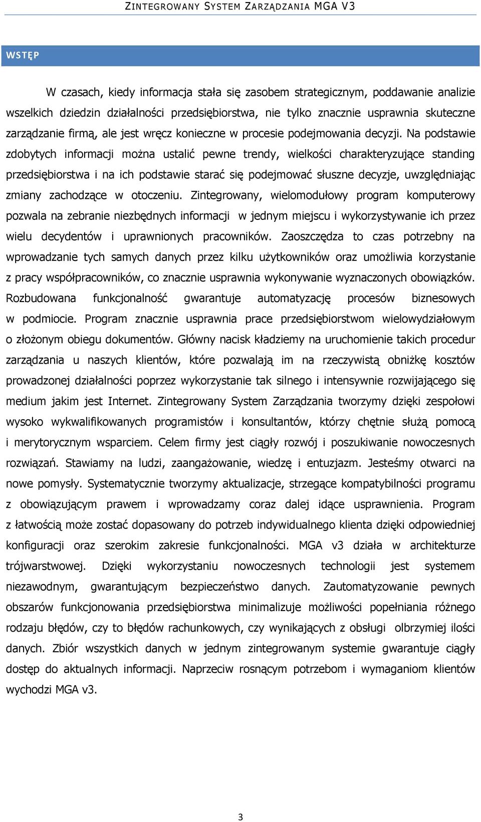 Na podstawie zdobytych informacji można ustalić pewne trendy, wielkości charakteryzujące standing przedsiębiorstwa i na ich podstawie starać się podejmować słuszne decyzje, uwzględniając zmiany