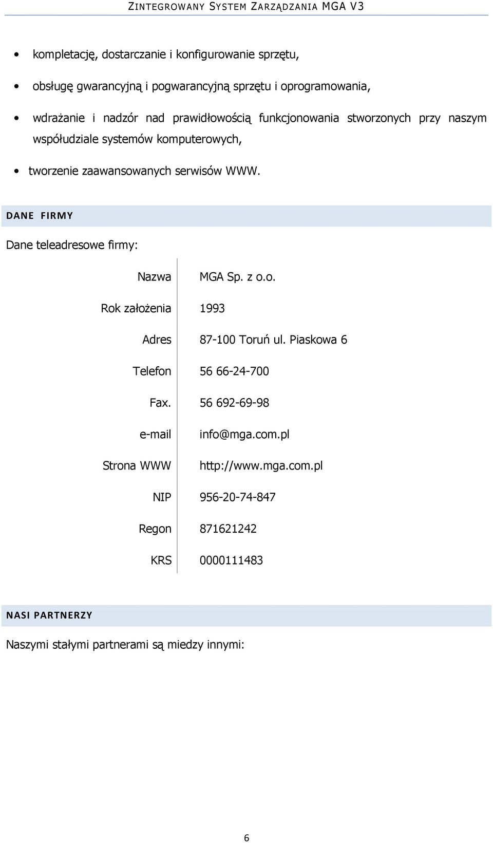 DANE FIRMY Dane teleadresowe firmy: Nazwa MGA Sp. z o.o. Rok założenia 1993 Adres 87-100 Toruń ul. Piaskowa 6 Telefon 56 66-24-700 Fax.