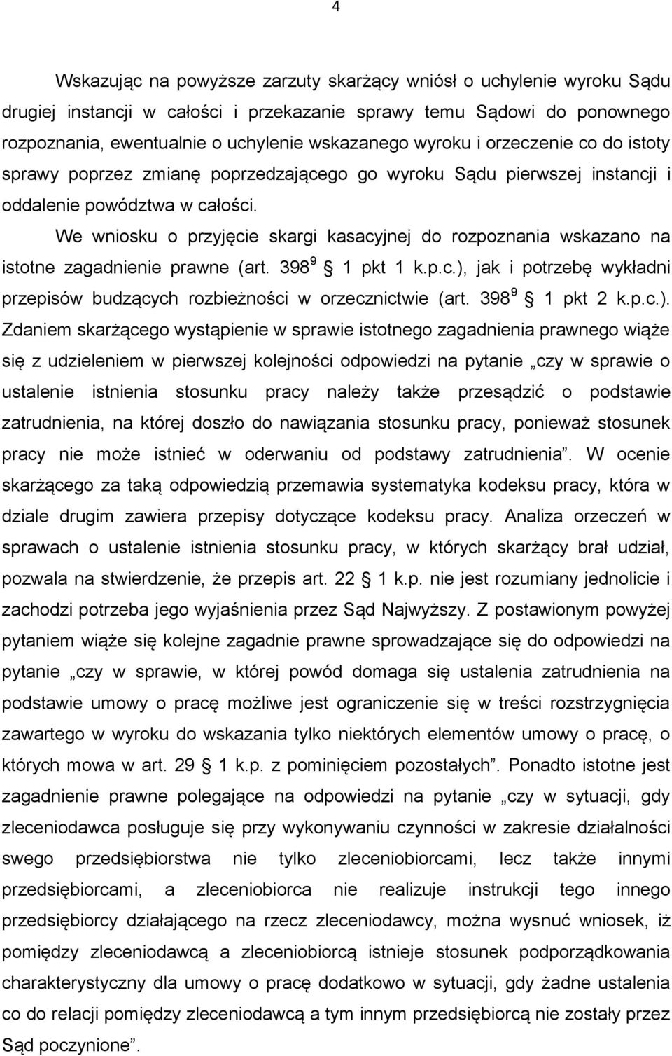 We wniosku o przyjęcie skargi kasacyjnej do rozpoznania wskazano na istotne zagadnienie prawne (art. 398 9 1 pkt 1 k.p.c.), jak i potrzebę wykładni przepisów budzących rozbieżności w orzecznictwie (art.