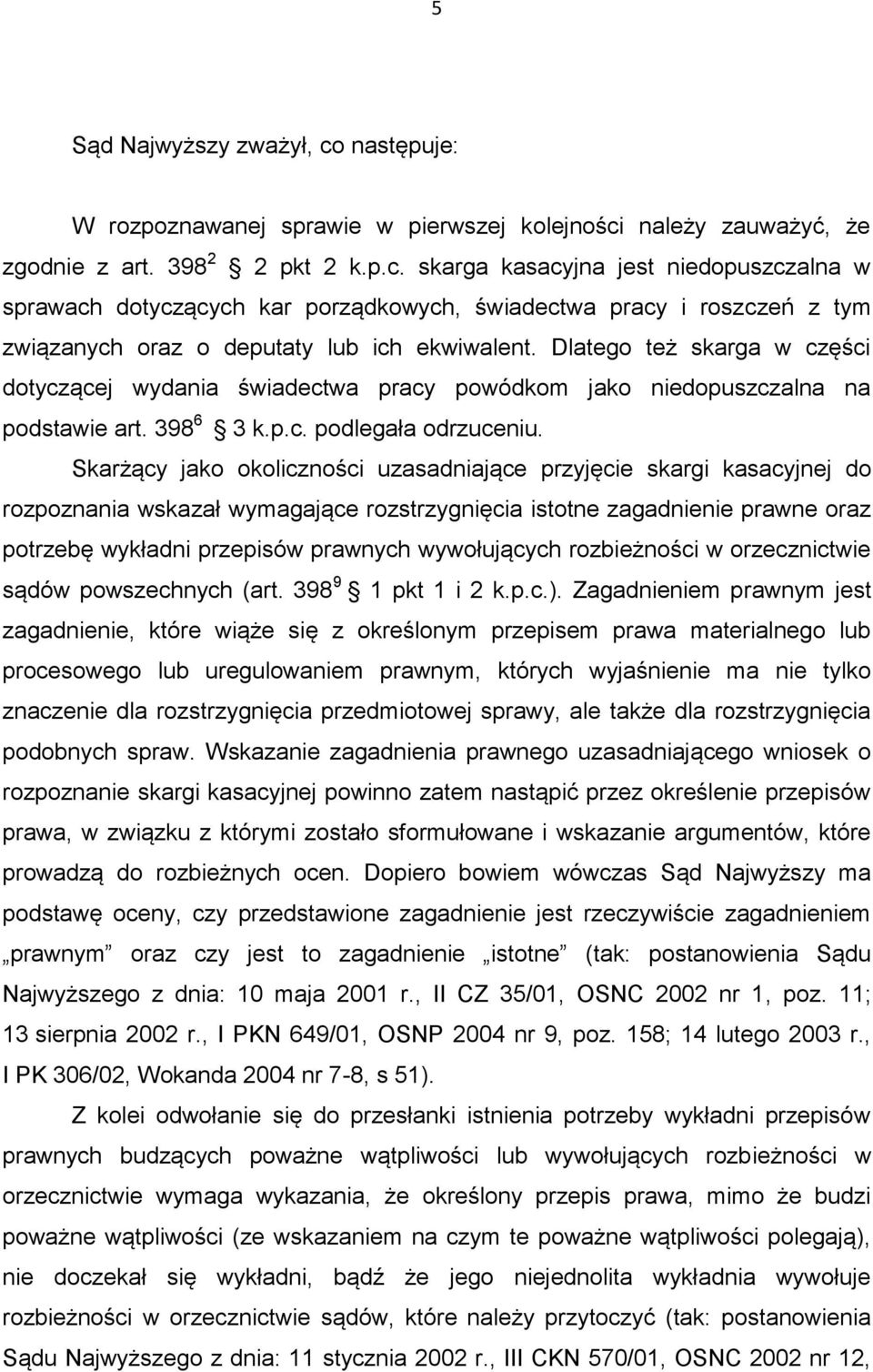 Skarżący jako okoliczności uzasadniające przyjęcie skargi kasacyjnej do rozpoznania wskazał wymagające rozstrzygnięcia istotne zagadnienie prawne oraz potrzebę wykładni przepisów prawnych