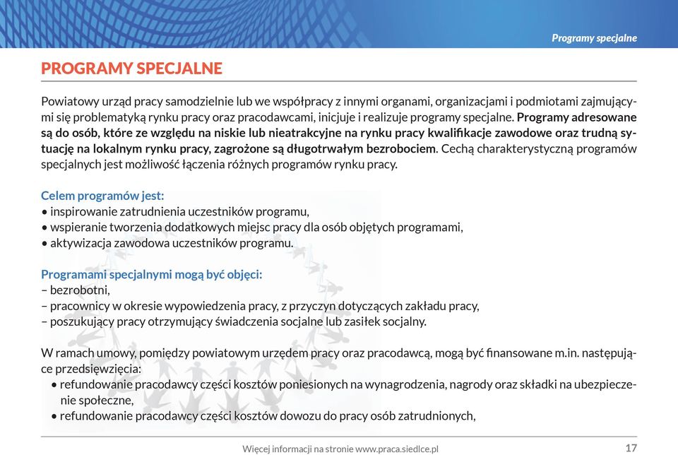 Programy adresowane są do osób, które ze względu na niskie lub nieatrakcyjne na rynku pracy kwalifikacje zawodowe oraz trudną sytuację na lokalnym rynku pracy, zagrożone są długotrwałym bezrobociem.