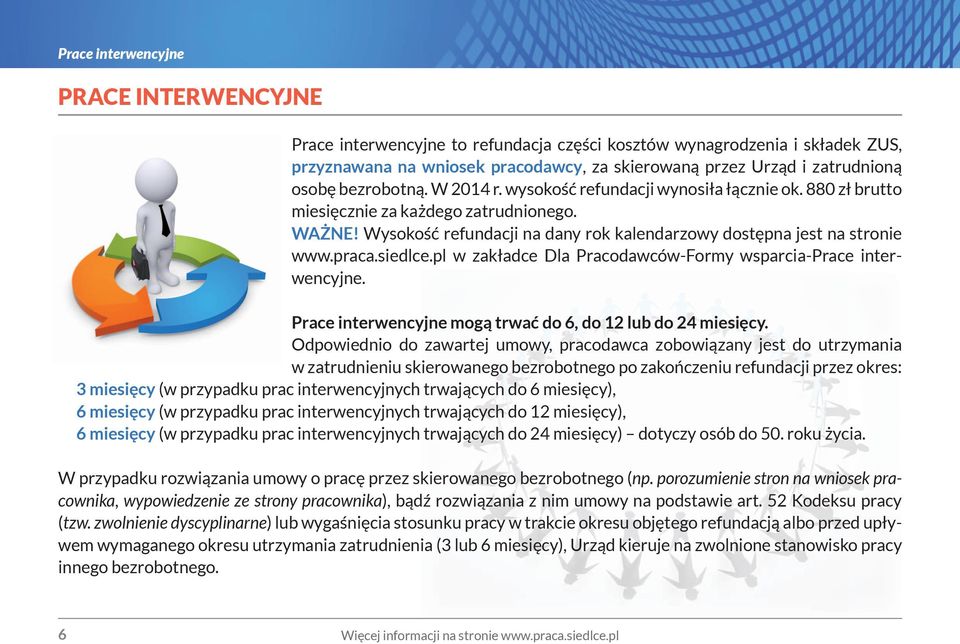 praca.siedlce.pl w zakładce Dla Pracodawców-Formy wsparcia-prace interwencyjne. Prace interwencyjne mogą trwać do 6, do 12 lub do 24 miesięcy.