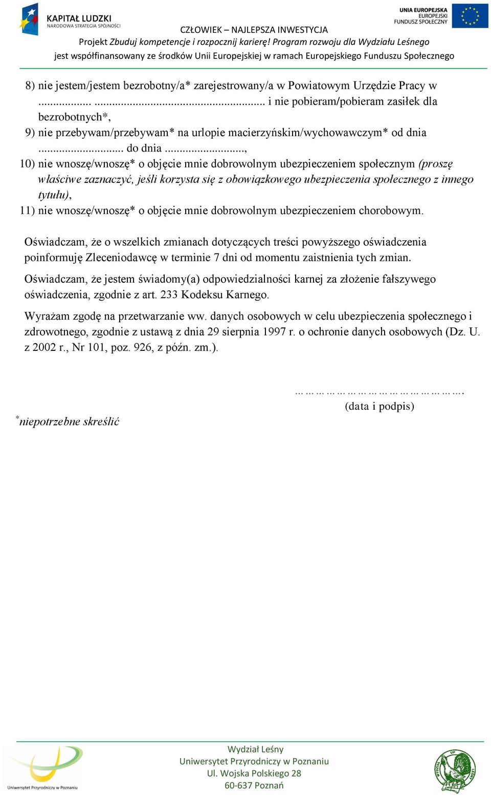 .., 10) nie wnoszę/wnoszę* o objęcie mnie dobrowolnym ubezpieczeniem społecznym (proszę właściwe zaznaczyć, jeśli korzysta się z obowiązkowego ubezpieczenia społecznego z innego tytułu), 11) nie