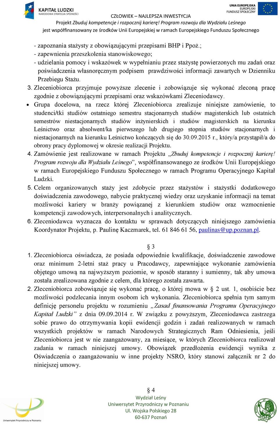 zawartych w Dzienniku Przebiegu Stażu. 3. Zleceniobiorca przyjmuje powyższe zlecenie i zobowiązuje się wykonać zleconą pracę zgodnie z obowiązującymi przepisami oraz wskazówkami Zleceniodawcy.