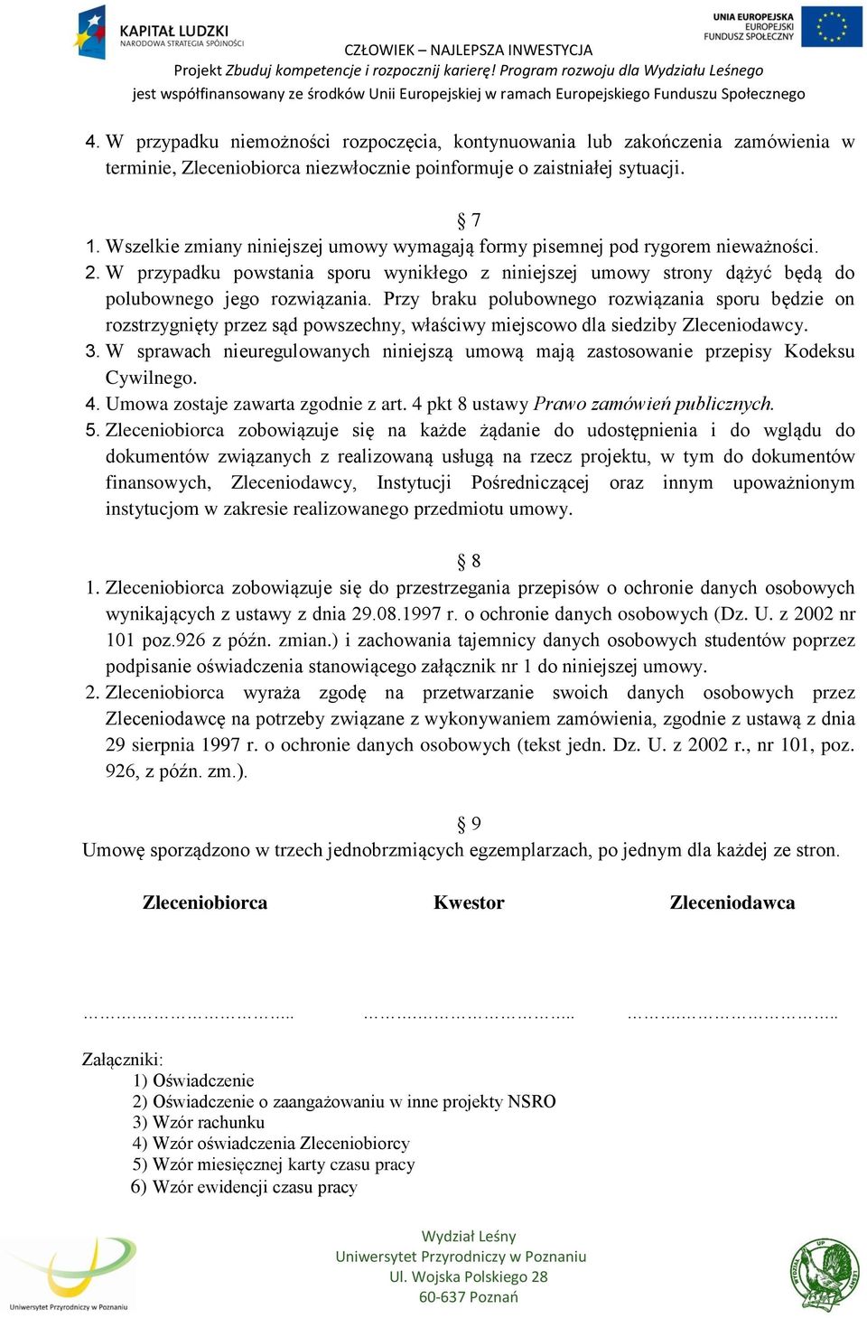 Przy braku polubownego rozwiązania sporu będzie on rozstrzygnięty przez sąd powszechny, właściwy miejscowo dla siedziby Zleceniodawcy. 3.