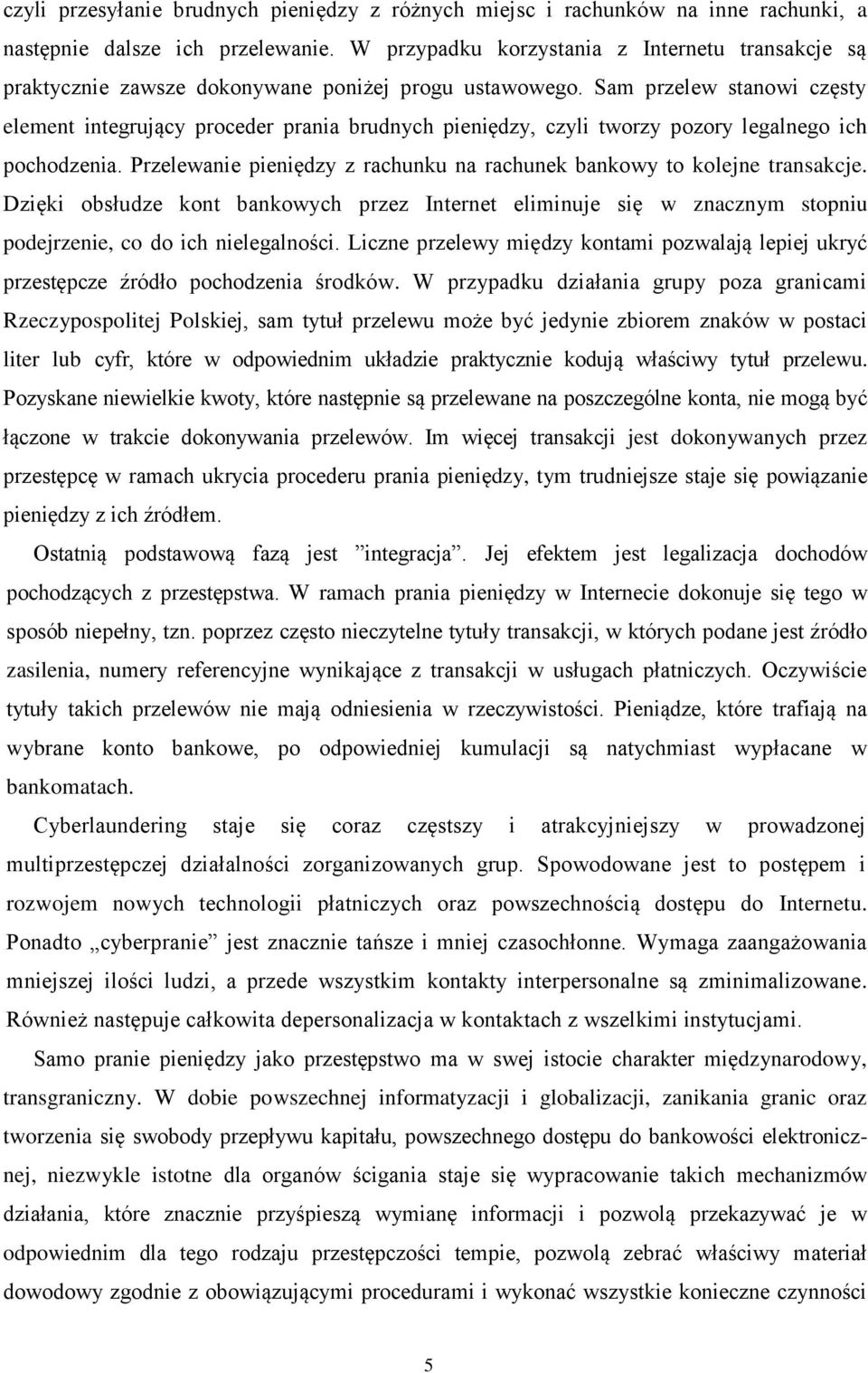 Sam przelew stanowi częsty element integrujący proceder prania brudnych pieniędzy, czyli tworzy pozory legalnego ich pochodzenia.