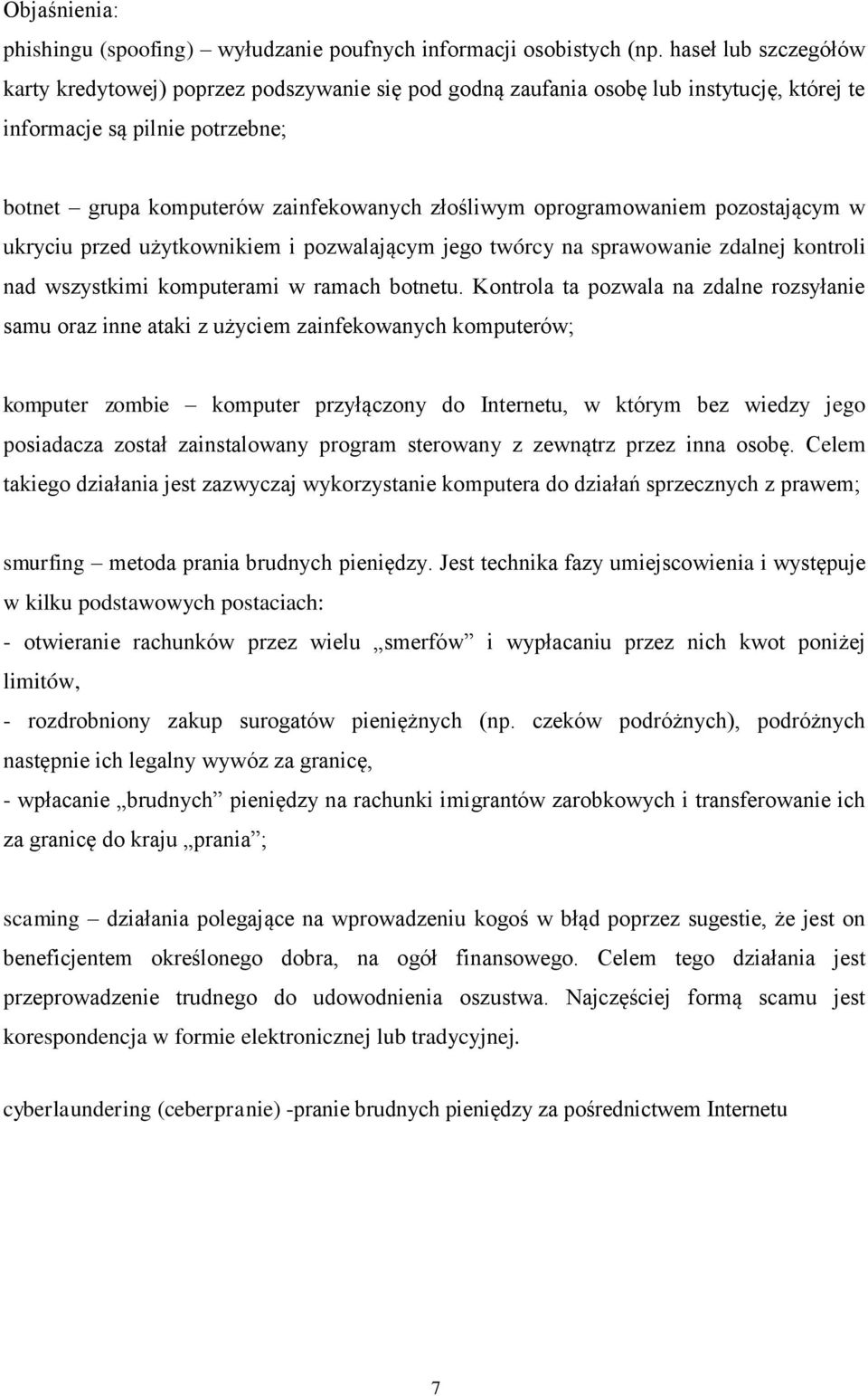 oprogramowaniem pozostającym w ukryciu przed użytkownikiem i pozwalającym jego twórcy na sprawowanie zdalnej kontroli nad wszystkimi komputerami w ramach botnetu.