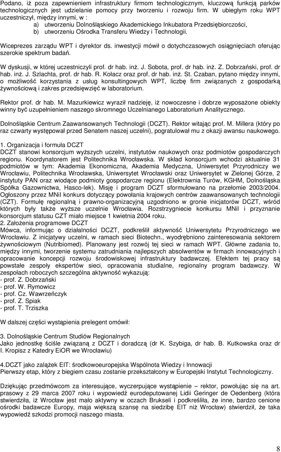 Wiceprezes zarządu WPT i dyrektor ds. inwestycji mówił o dotychczasowych osiągnięciach oferując szerokie spektrum badań. W dyskusji, w której uczestniczyli prof. dr hab. inż. J. Sobota, prof. dr hab. inż. Z.