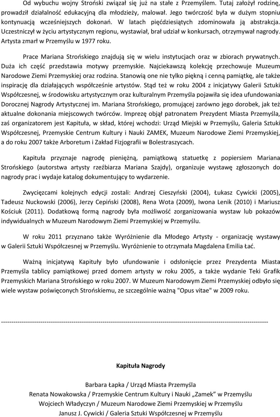 Uczestniczył w życiu artystycznym regionu, wystawiał, brał udział w konkursach, otrzymywał nagrody. Artysta zmarł w Przemyślu w 1977 roku.