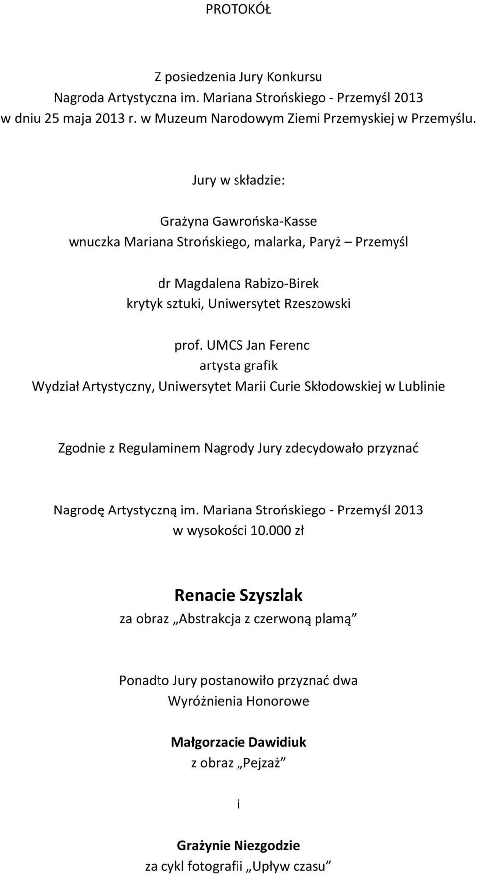 UMCS Jan Ferenc artysta grafik Wydział Artystyczny, Uniwersytet Marii Curie Skłodowskiej w Lublinie Zgodnie z Regulaminem Nagrody Jury zdecydowało przyznać Nagrodę Artystyczną im.