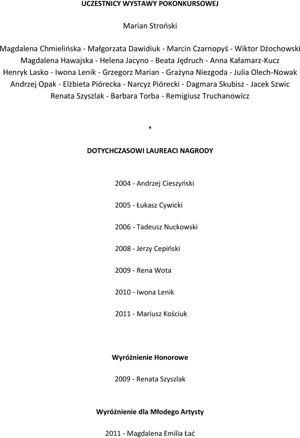 Skubisz - Jacek Szwic Renata Szyszlak - Barbara Torba - Remigiusz Truchanowicz * DOTYCHCZASOWI LAUREACI NAGRODY 2004 - Andrzej Cieszyński 2005 - Łukasz Cywicki 2006 - Tadeusz