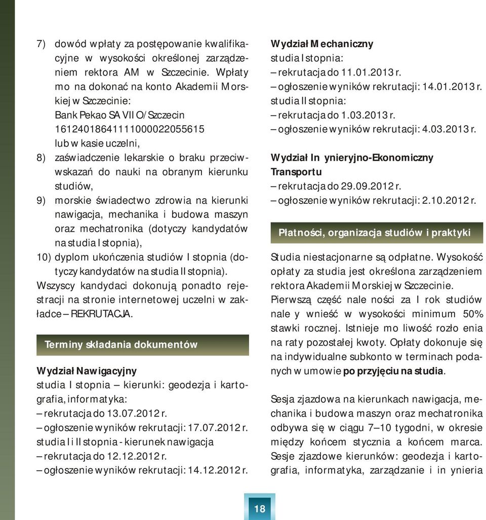 na obranym kierunku studiów, 9) morskie świadectwo zdrowia na kierunki nawigacja, mechanika i budowa maszyn oraz mechatronika (dotyczy kandydatów na studia I stopnia), 10) dyplom ukończenia studiów I