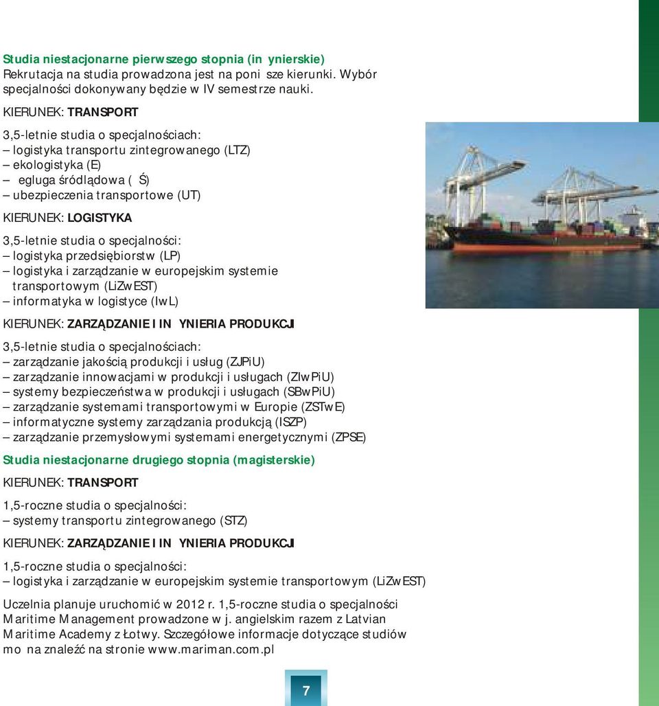 3,5-letnie studia o specjalności: logistyka przedsiębiorstw (LP) logistyka i zarządzanie w europejskim systemie transportowym (LiZwEST) informatyka w logistyce (IwL) KIERUNEK: ZARZĄDZANIE I