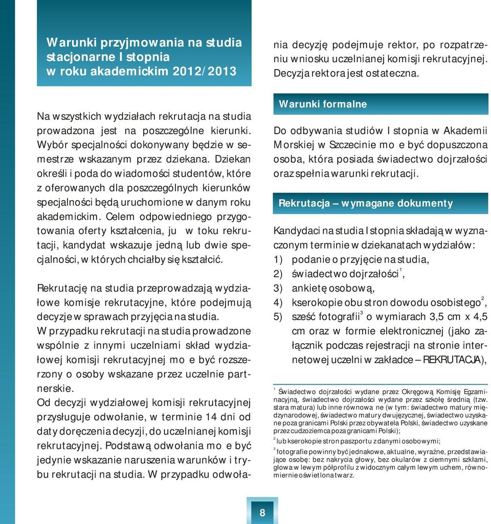 Dziekan określi i poda do wiadomości studentów, które z oferowanych dla poszczególnych kierunków specjalności będą uruchomione w danym roku akademickim.