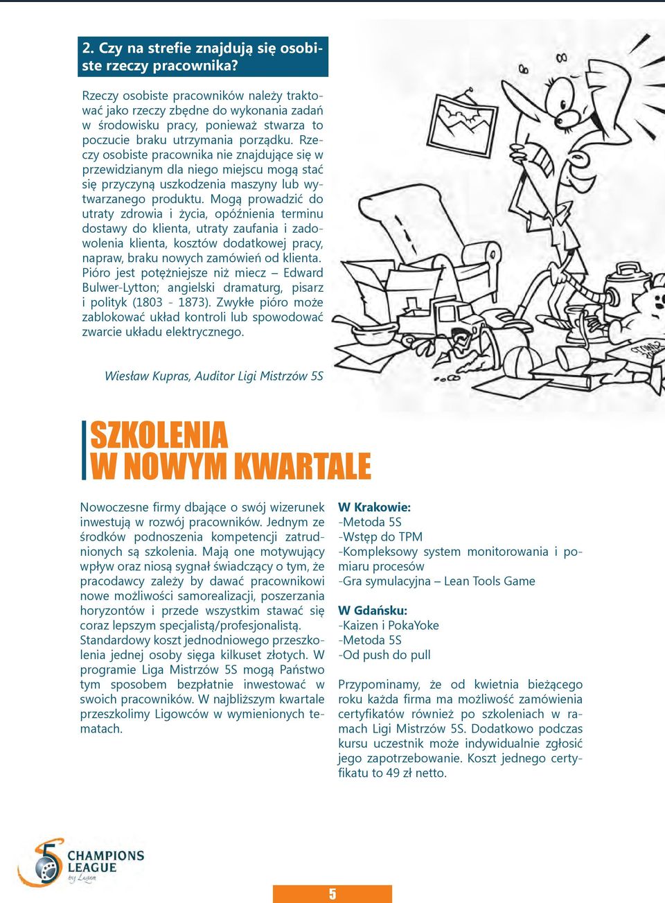 Rzeczy osobiste pracownika nie znajdujące się w przewidzianym dla niego miejscu mogą stać się przyczyną uszkodzenia maszyny lub wytwarzanego produktu.