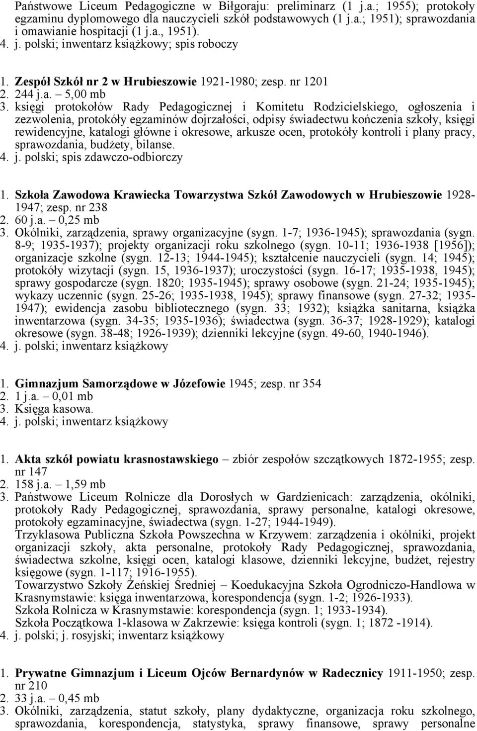 księgi protokołów Rady Pedagogicznej i Komitetu Rodzicielskiego, ogłoszenia i zezwolenia, protokóły egzaminów dojrzałości, odpisy świadectwu kończenia szkoły, księgi rewidencyjne, katalogi główne i