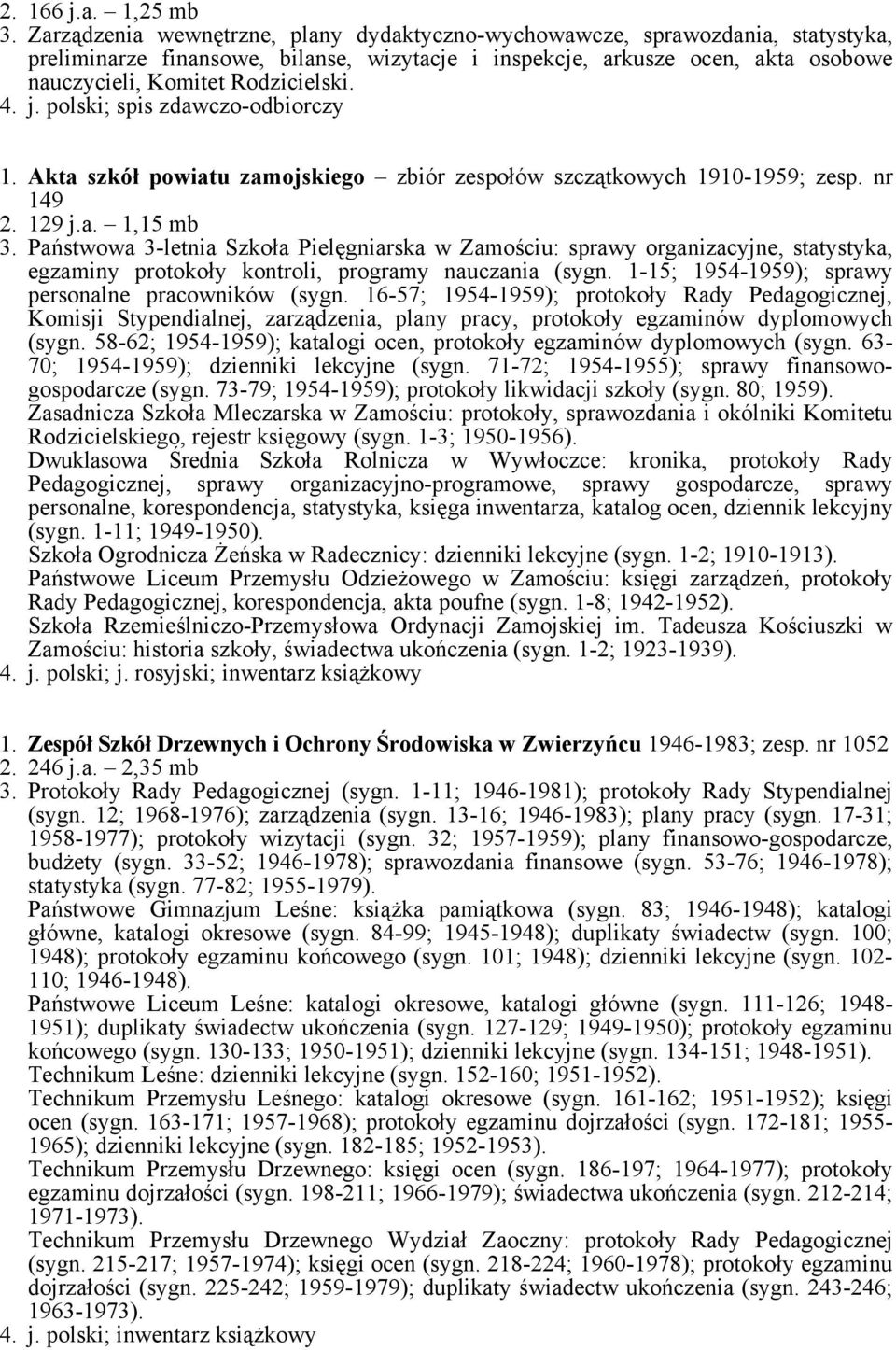 1. Akta szkół powiatu zamojskiego zbiór zespołów szczątkowych 1910-1959; zesp. nr 149 2. 129 j.a. 1,15 mb 3.