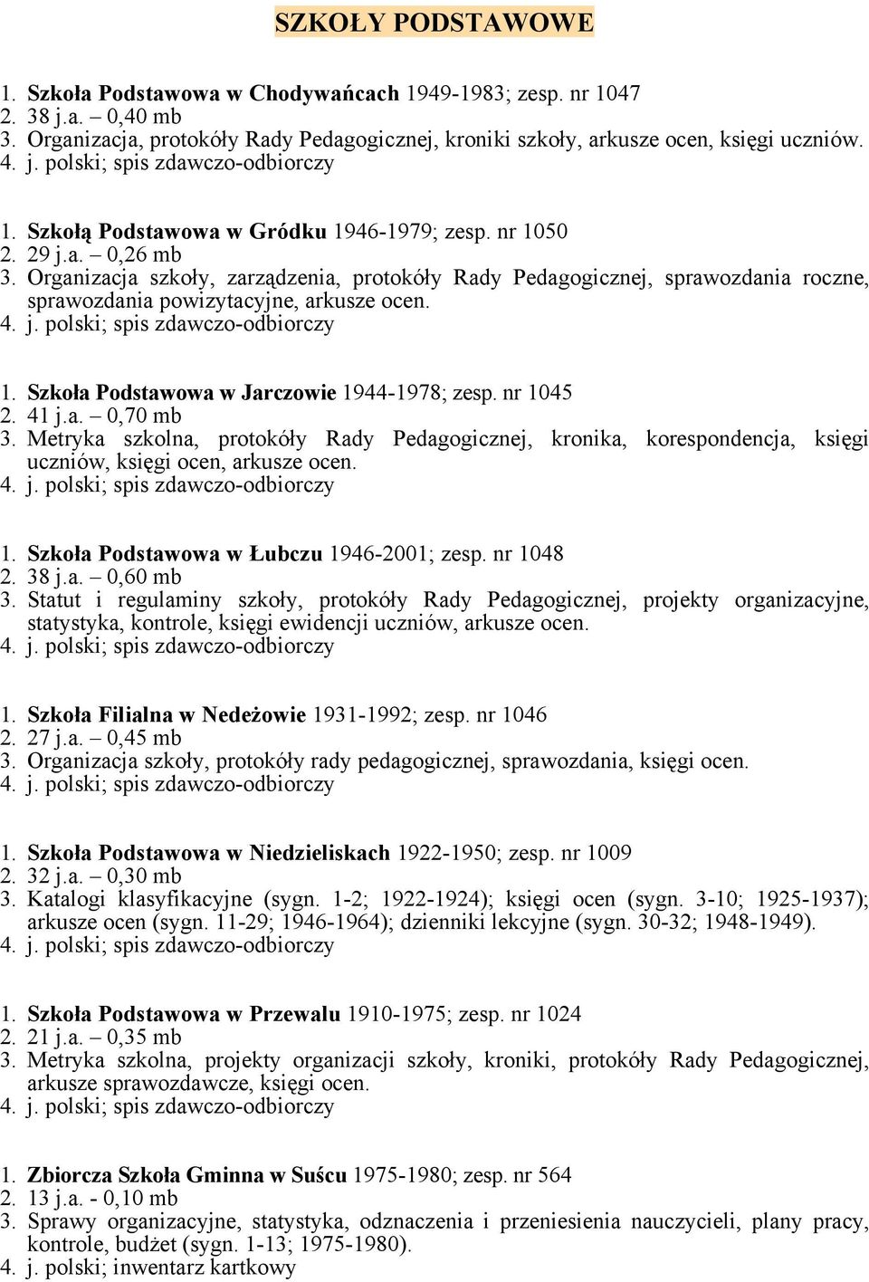 nr 1045 2. 41 j.a. 0,70 mb 3. Metryka szkolna, protokóły Rady Pedagogicznej, kronika, korespondencja, księgi uczniów, księgi ocen, arkusze ocen. 1. Szkoła Podstawowa w Łubczu 1946-2001; zesp.