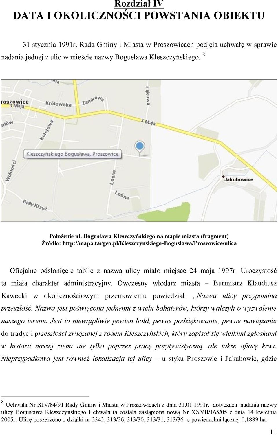 pl/kleszczynskiego-boguslawa/proszowice/ulica Oficjalne odsłonięcie tablic z nazwą ulicy miało miejsce 24 maja 1997r. Uroczystość ta miała charakter administracyjny.