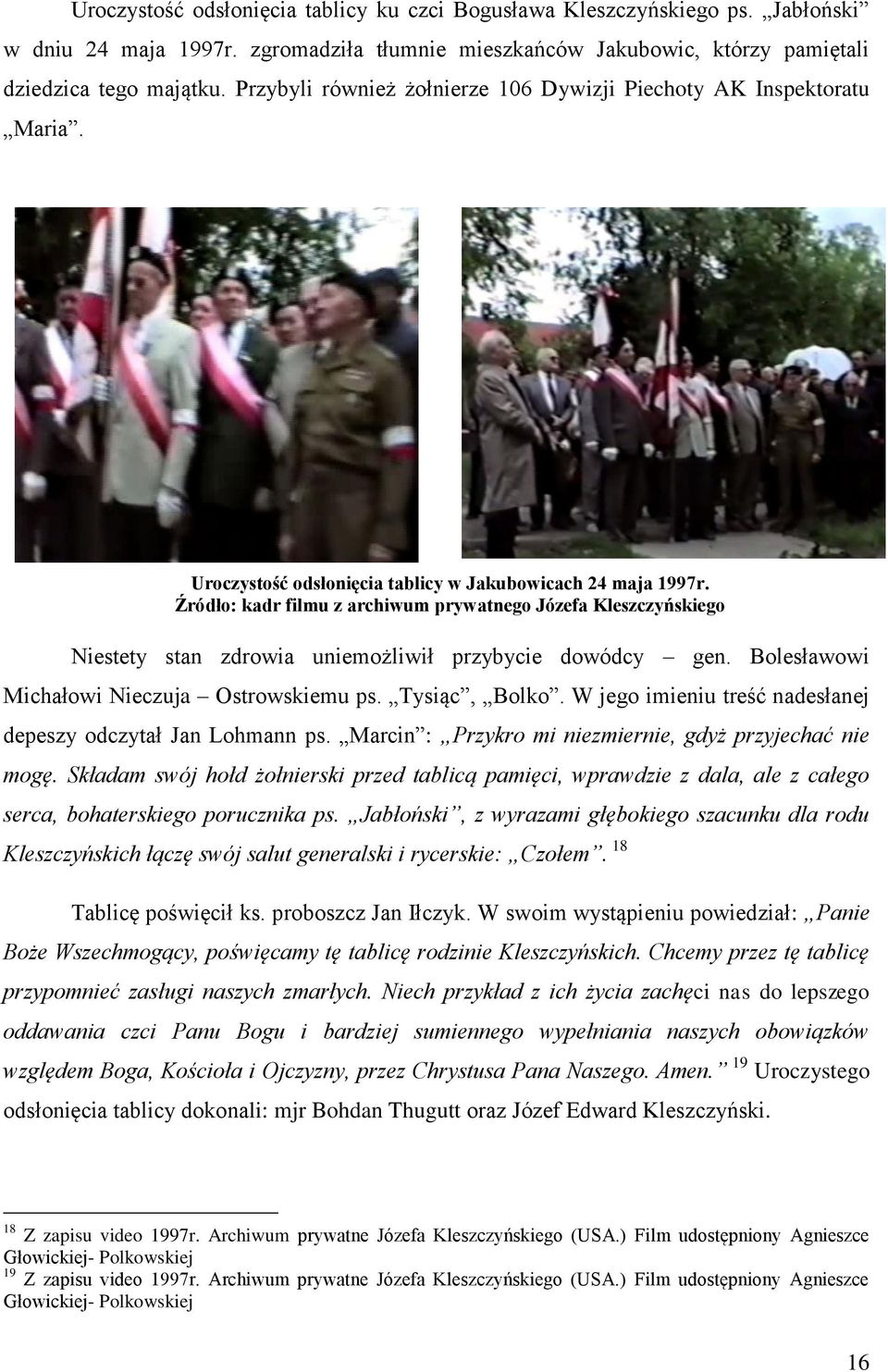 Źródło: kadr filmu z archiwum prywatnego Józefa Kleszczyńskiego Niestety stan zdrowia uniemożliwił przybycie dowódcy gen. Bolesławowi Michałowi Nieczuja Ostrowskiemu ps. Tysiąc, Bolko.