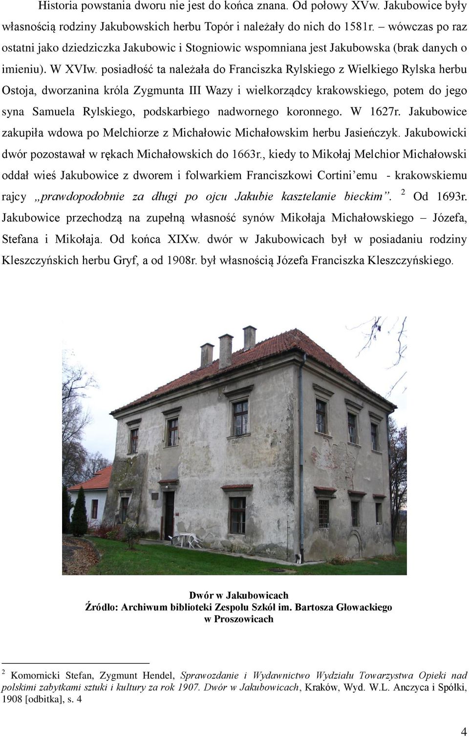 posiadłość ta należała do Franciszka Rylskiego z Wielkiego Rylska herbu Ostoja, dworzanina króla Zygmunta III Wazy i wielkorządcy krakowskiego, potem do jego syna Samuela Rylskiego, podskarbiego