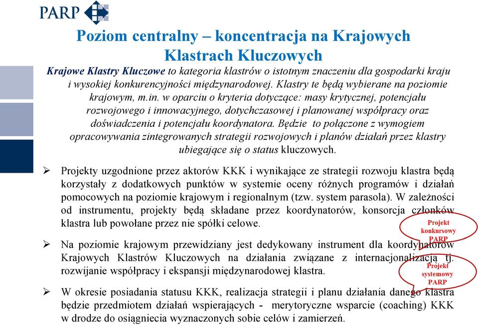 w oparciu o kryteria dotyczące: masy krytycznej, potencjału rozwojowego i innowacyjnego, dotychczasowej i planowanej współpracy oraz doświadczenia i potencjału koordynatora.