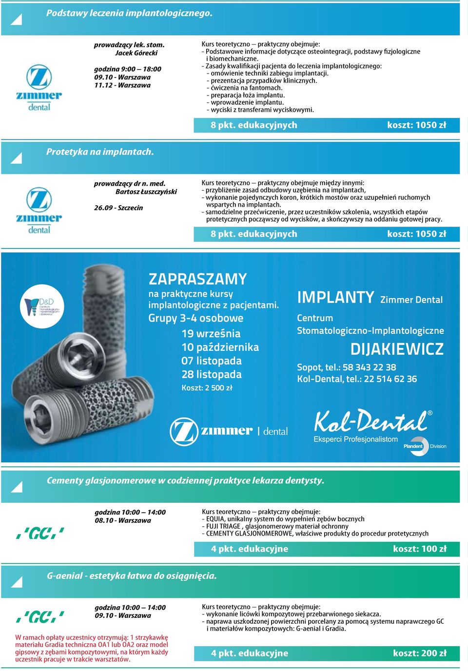 - Zasady kwalifikacji pacjenta do leczenia implantologicznego: - omówienie techniki zabiegu implantacji. - prezentacja przypadków klinicznych. - ćwiczenia na fantomach. - preparacja łoża implantu.