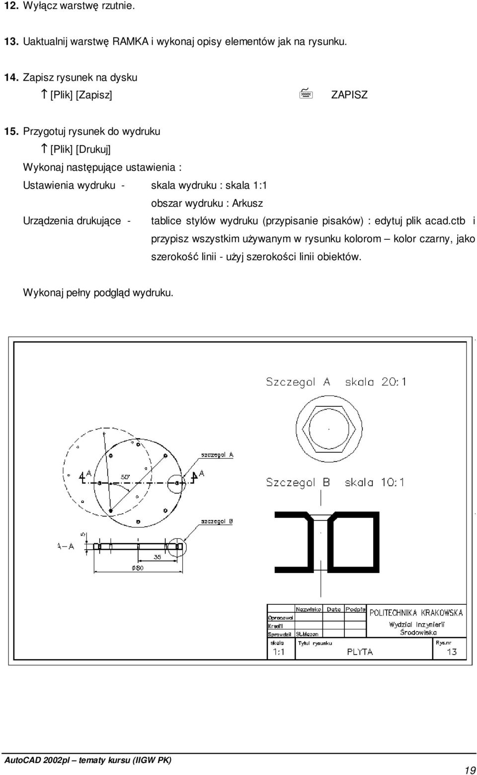 Przygotuj rysunek do wydruku [Plik] [Drukuj] Wykonaj następujące ustawienia : Ustawienia wydruku - skala wydruku : skala 1:1 obszar