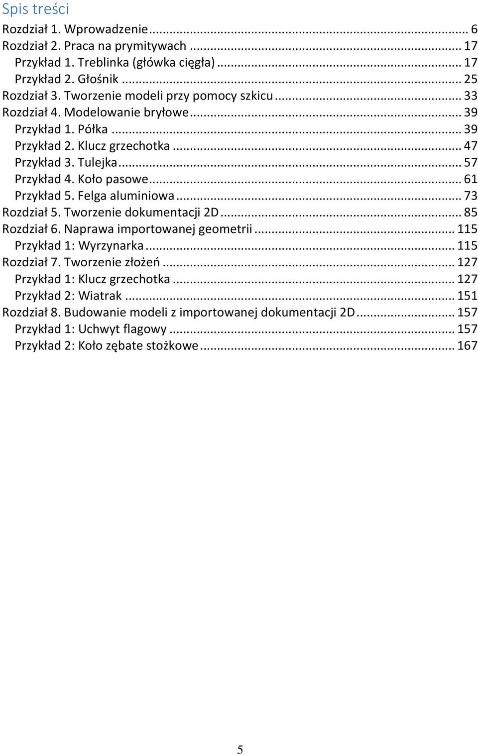 .. 61 Przykład 5. Felga aluminiowa... 73 Rozdział 5. Tworzenie dokumentacji 2D... 85 Rozdział 6. Naprawa importowanej geometrii... 115 Przykład 1: Wyrzynarka... 115 Rozdział 7.