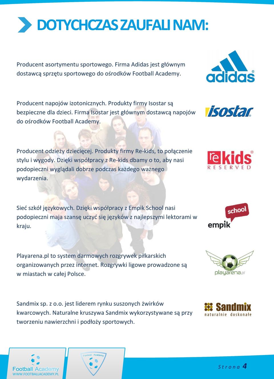 Produkty firmy Re-kids, to połączenie stylu i wygody. Dzięki współpracy z Re-kids dbamy o to, aby nasi podopieczni wyglądali dobrze podczas każdego ważnego wydarzenia. Sieć szkół językowych.