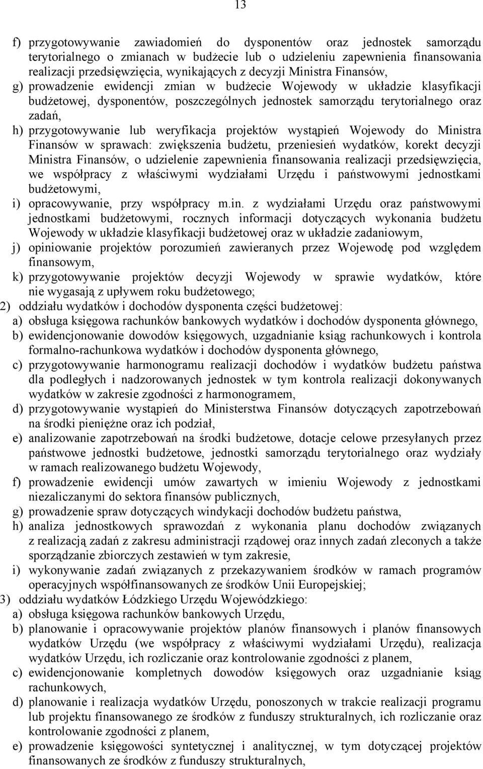 przygotowywanie lub weryfikacja projektów wystąpień Wojewody do Ministra Finansów w sprawach: zwiększenia budżetu, przeniesień wydatków, korekt decyzji Ministra Finansów, o udzielenie zapewnienia