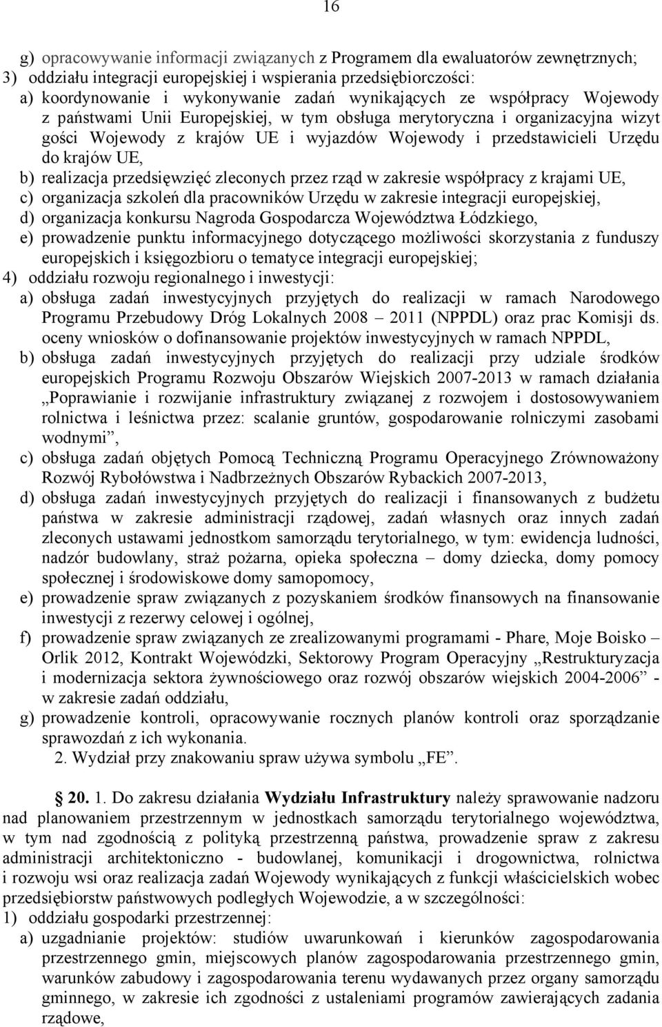 UE, b) realizacja przedsięwzięć zleconych przez rząd w zakresie współpracy z krajami UE, c) organizacja szkoleń dla pracowników Urzędu w zakresie integracji europejskiej, d) organizacja konkursu