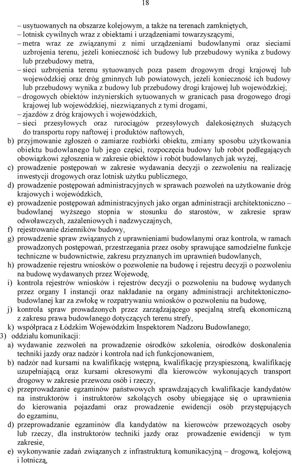 oraz dróg gminnych lub powiatowych, jeżeli konieczność ich budowy lub przebudowy wynika z budowy lub przebudowy drogi krajowej lub wojewódzkiej; drogowych obiektów inżynierskich sytuowanych w