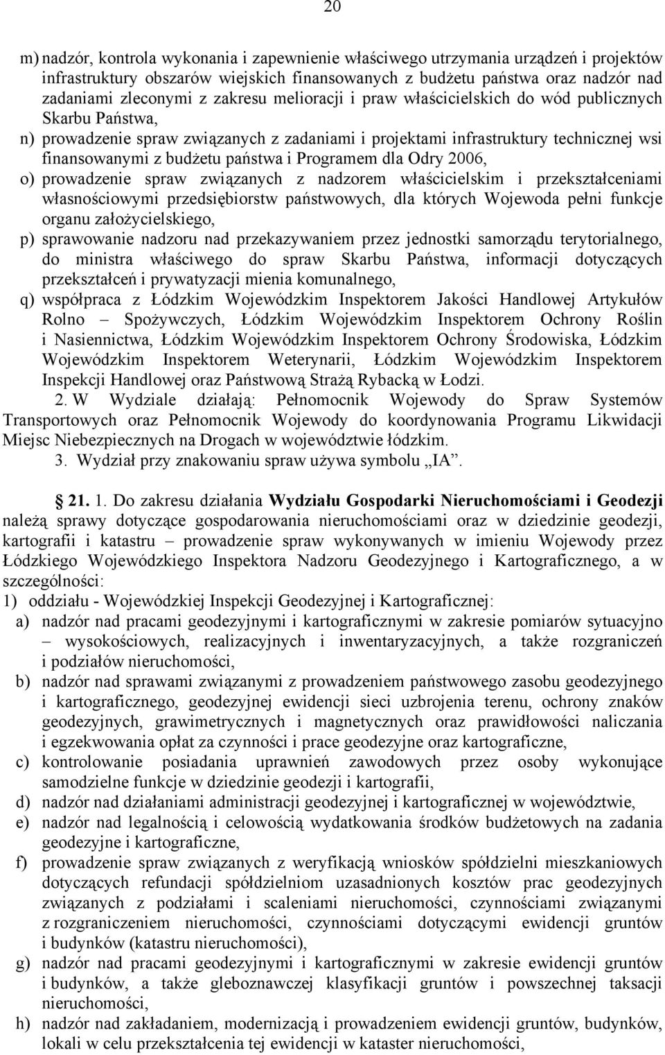 Programem dla Odry 2006, o) prowadzenie spraw związanych z nadzorem właścicielskim i przekształceniami własnościowymi przedsiębiorstw państwowych, dla których Wojewoda pełni funkcje organu