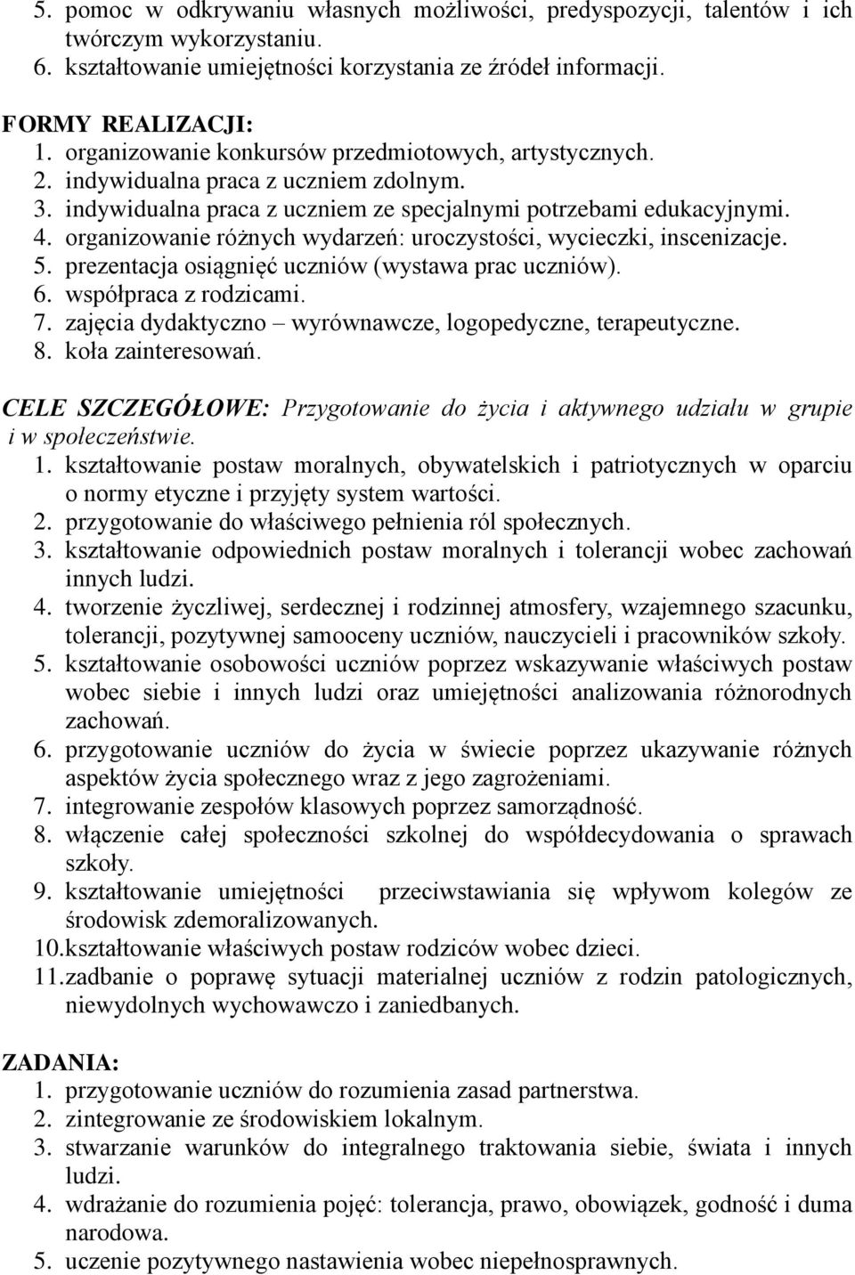 organizowanie różnych wydarzeń: uroczystości, wycieczki, inscenizacje. 5. prezentacja osiągnięć uczniów (wystawa prac uczniów). 6. współpraca z rodzicami. 7.