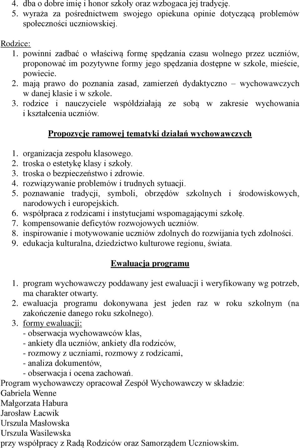 mają prawo do poznania zasad, zamierzeń dydaktyczno wychowawczych w danej klasie i w szkole. 3. rodzice i nauczyciele współdziałają ze sobą w zakresie wychowania i kształcenia uczniów.