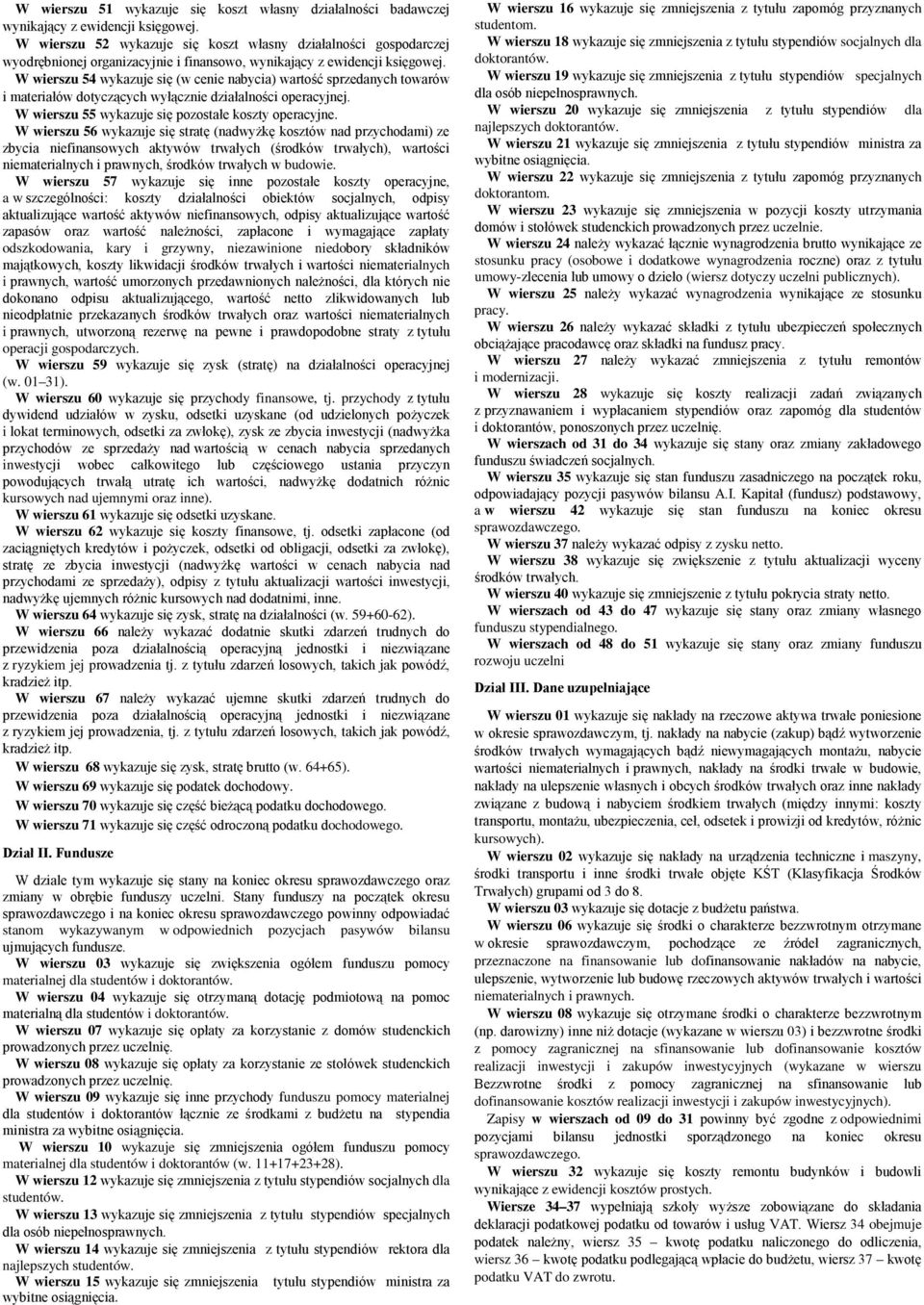 W wiersu 54 wykauje się (w cenie nabycia) wartość spredanych towarów i materiałów dotycących wyłącnie diałalności operacyjnej. W wiersu 55 wykauje się poostałe kosty operacyjne.