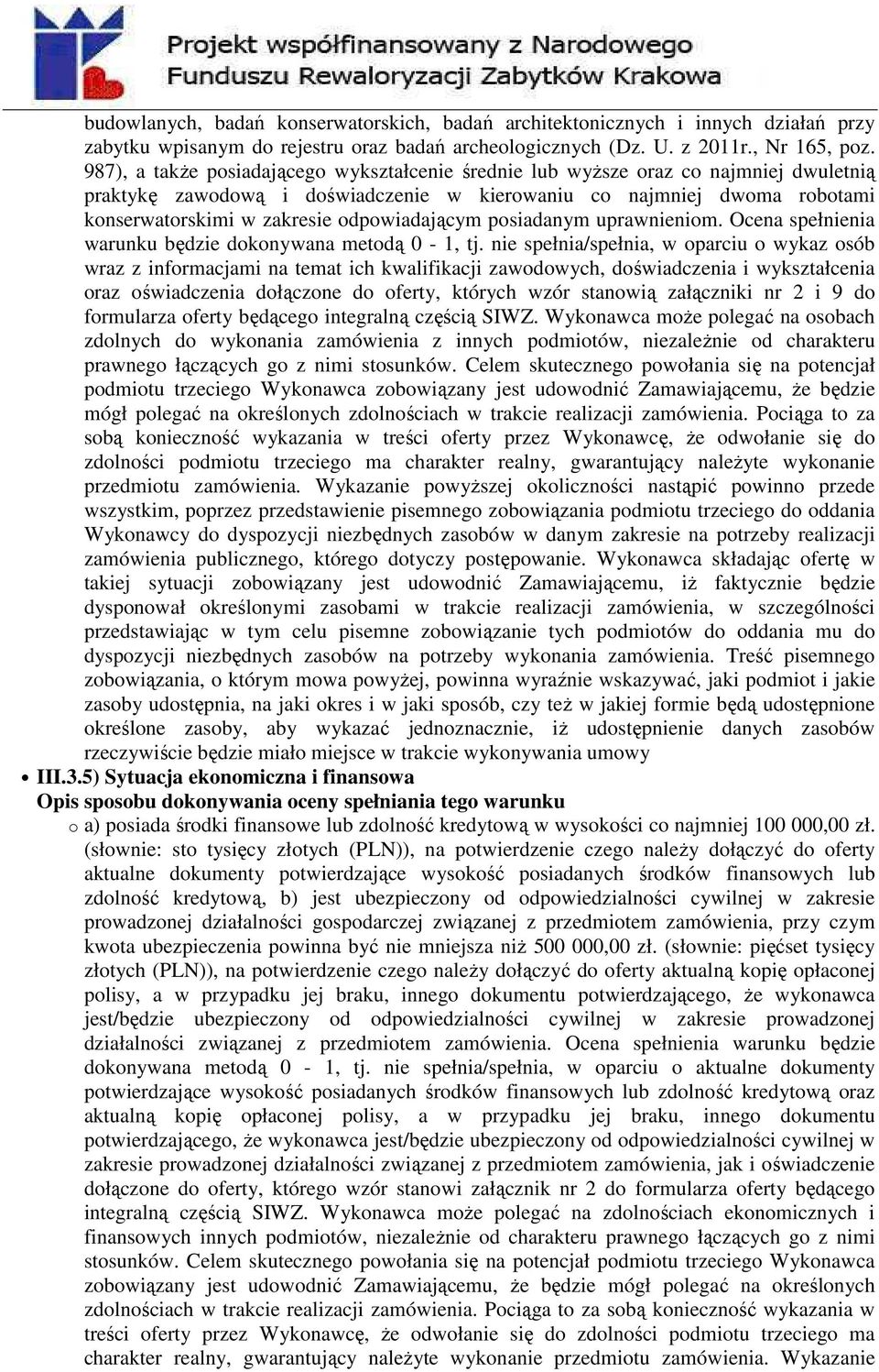 odpowiadającym posiadanym uprawnieniom. Ocena spełnienia warunku będzie dokonywana metodą 0-1, tj.
