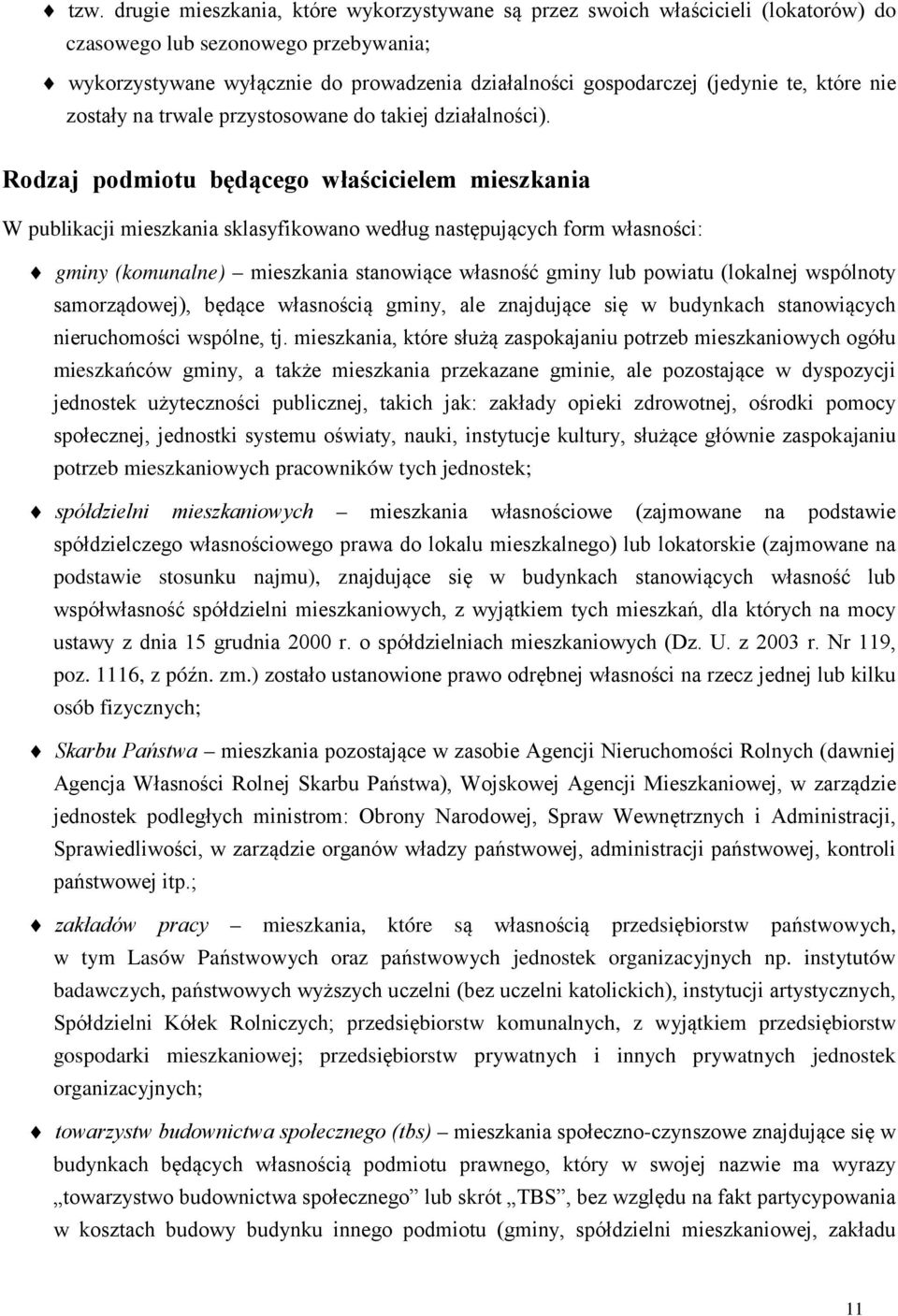 Rodzaj podmiotu będącego właścicielem mieszkania W publikacji mieszkania sklasyfikowano według następujących form własności: gminy (komunalne) mieszkania stanowiące własność gminy lub powiatu
