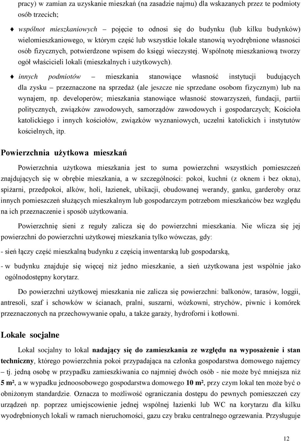 Wspólnotę mieszkaniową tworzy ogół właścicieli lokali (mieszkalnych i użytkowych).