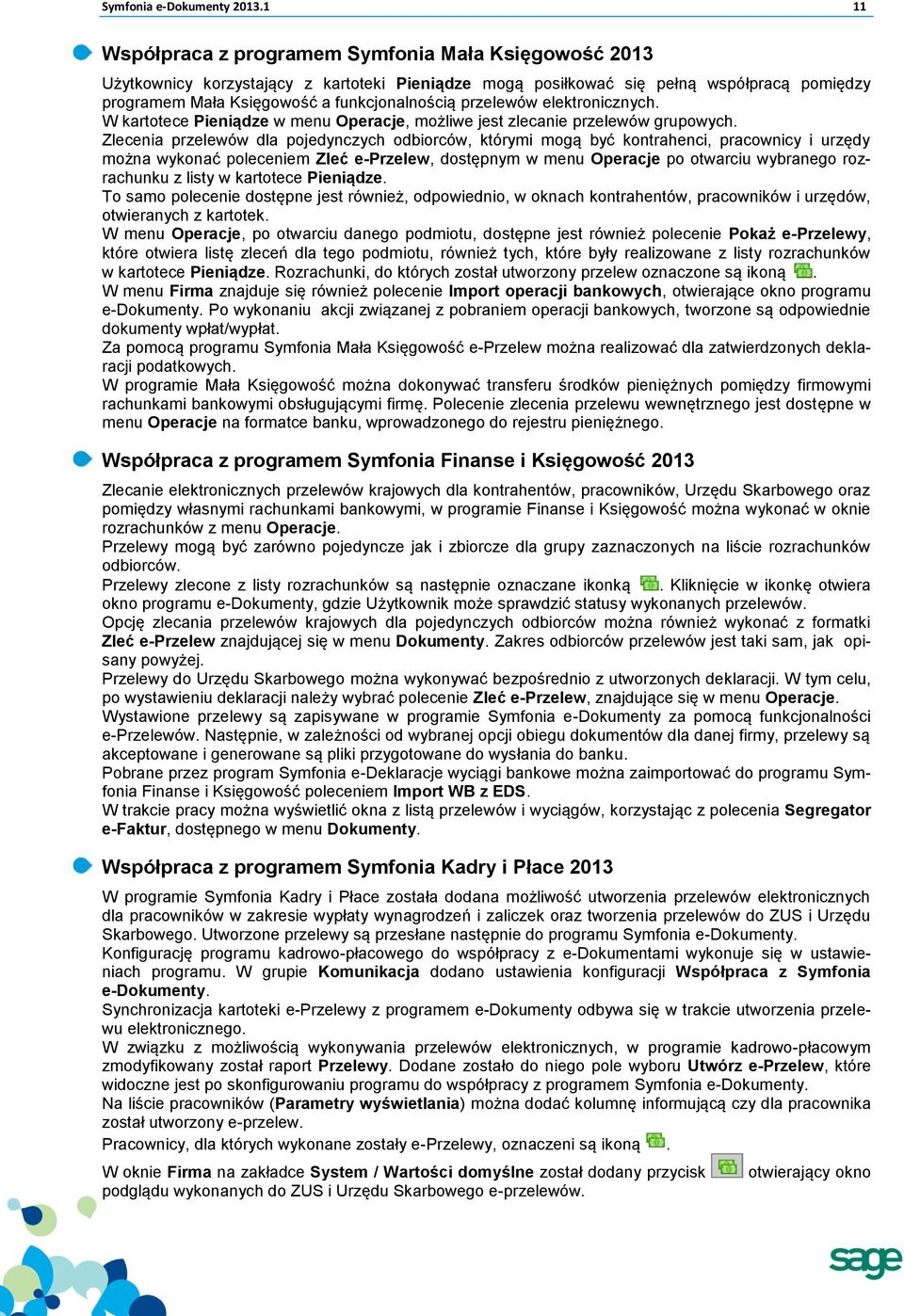 przelewów elektronicznych. W kartotece Pieniądze w menu Operacje, możliwe jest zlecanie przelewów grupowych.