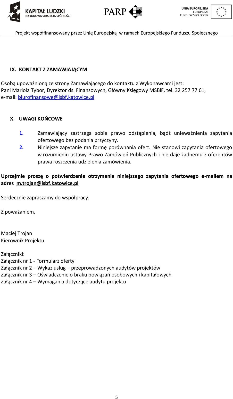 Nie stanowi zapytania ofertowego w rozumieniu ustawy Prawo Zamówień Publicznych i nie daje żadnemu z oferentów prawa roszczenia udzielenia zamówienia.
