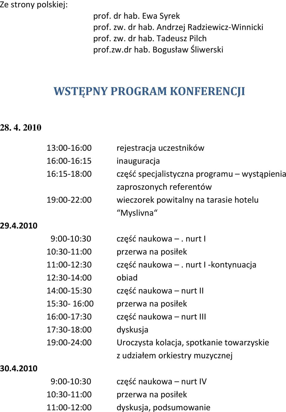 hotelu Myslivna 9:00-10:30 część naukowa. nurt I 10:30-11:00 przerwa na posiłek 11:00-12:30 część naukowa.