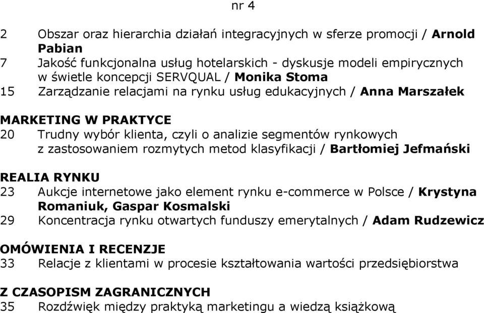 metod klasyfikacji / Bartłomiej Jefmański 23 Aukcje internetowe jako element rynku e-commerce w Polsce / Krystyna Romaniuk, Gaspar Kosmalski 29 Koncentracja rynku otwartych funduszy