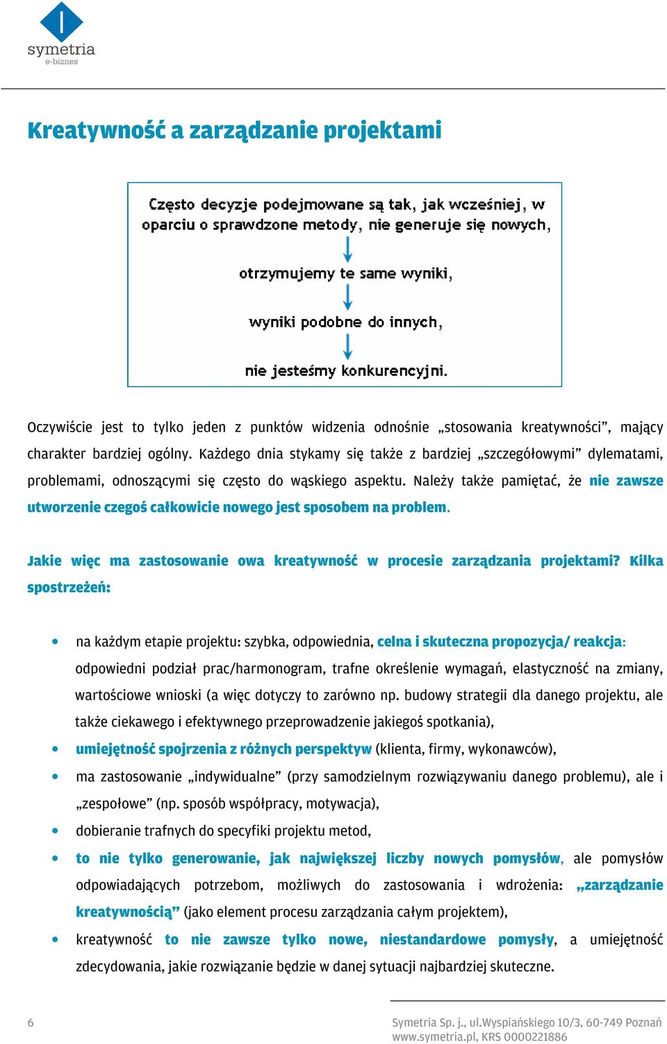 Należy także pamiętać, że nie zawsze utworzenie czegoś całkowicie nowego jest sposobem na problem. Jakie więc ma zastosowanie owa kreatywność w procesie zarządzania projektami?