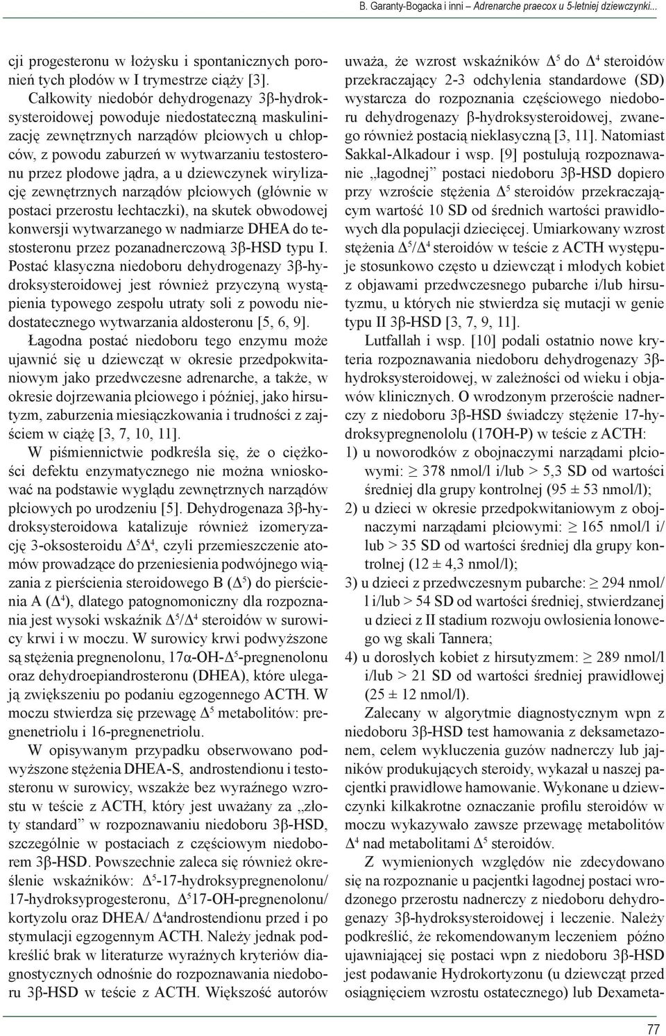 jądra, a u dziewczynek wirylizację zewnętrznych narządów płciowych (głównie w postaci przerostu łechtaczki), na skutek obwodowej konwersji wytwarzanego w nadmiarze DHEA do testosteronu przez